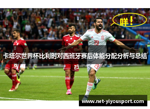 卡塔尔世界杯比利时对西班牙赛后体能分配分析与总结
