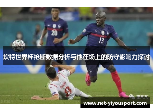 坎特世界杯抢断数据分析与他在场上的防守影响力探讨