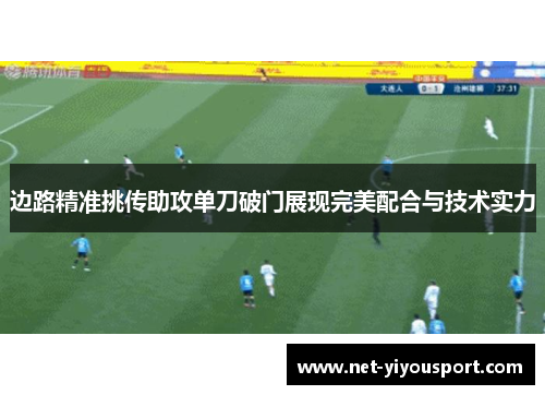 边路精准挑传助攻单刀破门展现完美配合与技术实力