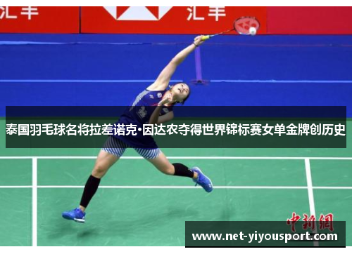 泰国羽毛球名将拉差诺克·因达农夺得世界锦标赛女单金牌创历史