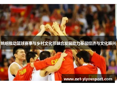 姚明推动篮球赛事与乡村文化节融合发展助力基层经济与文化振兴