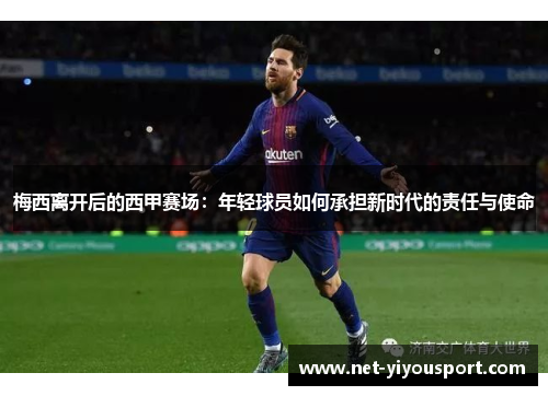 梅西离开后的西甲赛场：年轻球员如何承担新时代的责任与使命