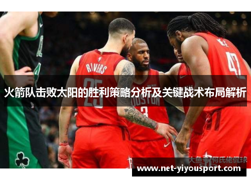 火箭队击败太阳的胜利策略分析及关键战术布局解析