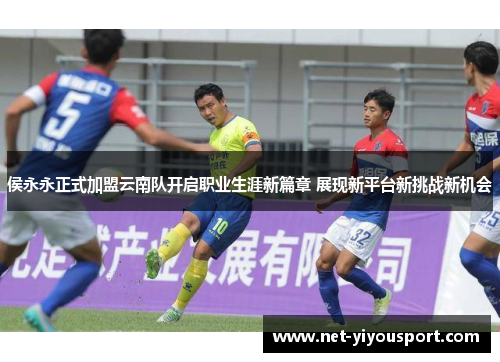 侯永永正式加盟云南队开启职业生涯新篇章 展现新平台新挑战新机会
