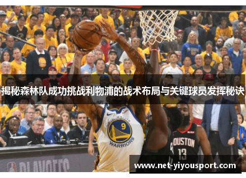 揭秘森林队成功挑战利物浦的战术布局与关键球员发挥秘诀